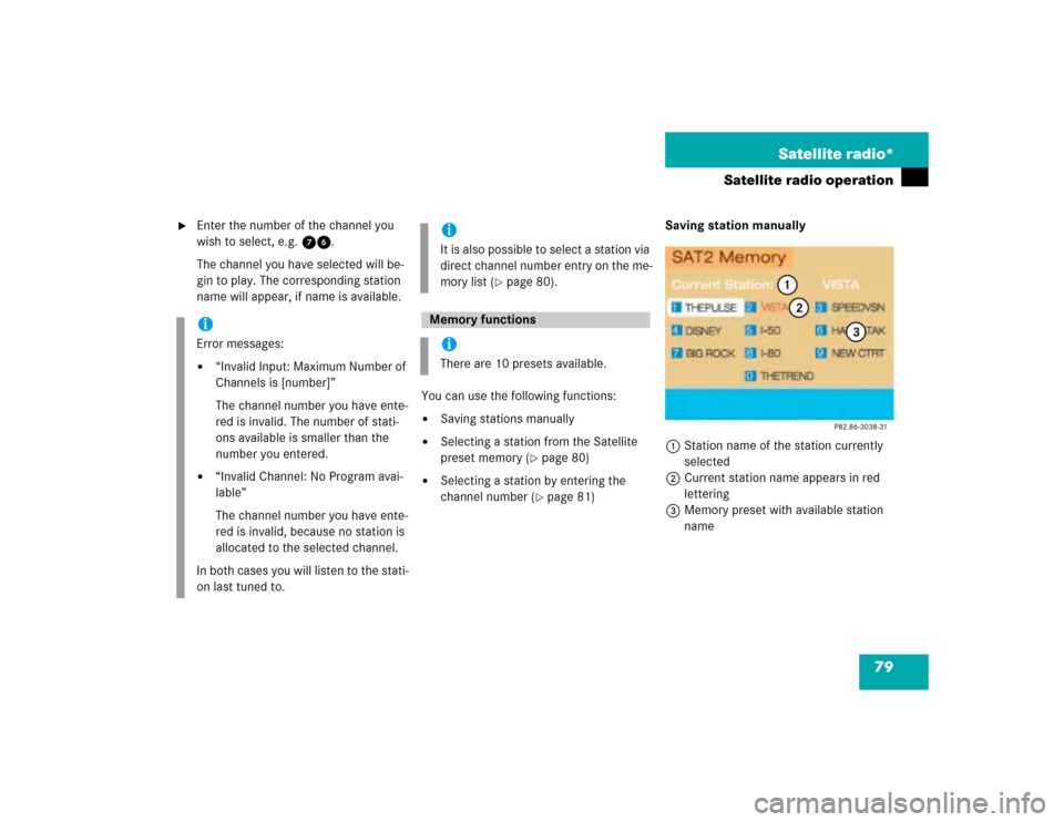 MERCEDES-BENZ C-Class 2004 W203 Comand Manual 79 Satellite radio*
Satellite radio operation

Enter the number of the channel you 
wish to select, e.g. 76.
The channel you have selected will be-
gin to play. The corresponding station 
name will a