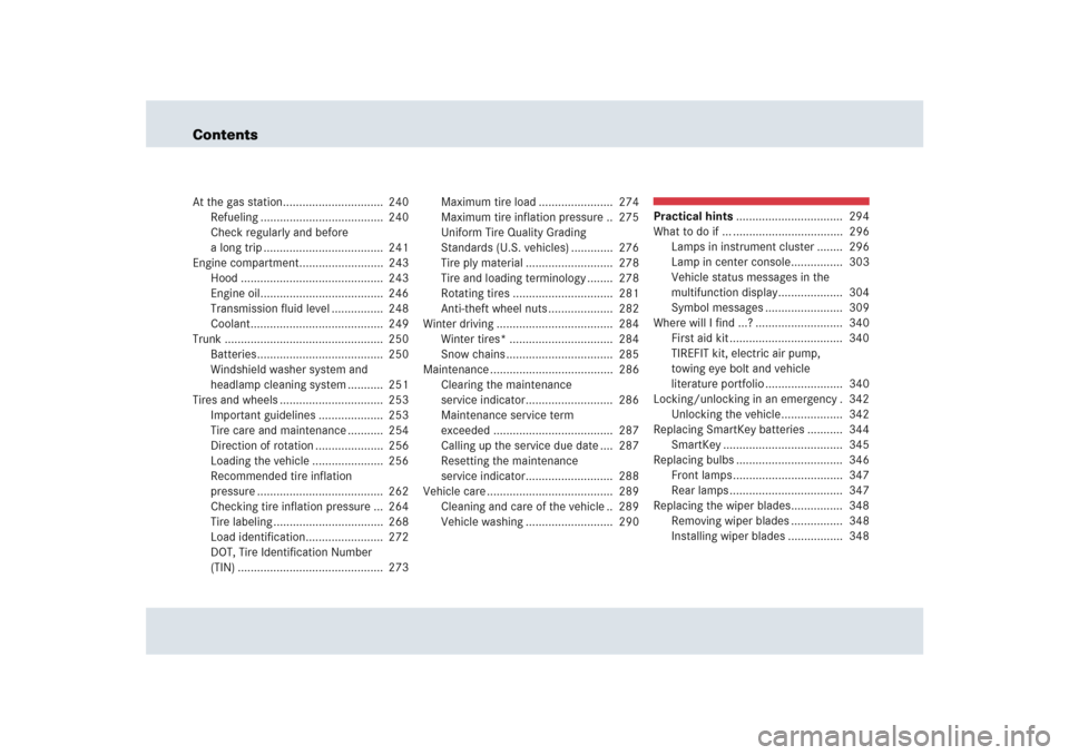 MERCEDES-BENZ SLR 2005 R199 Owners Manual ContentsAt the gas station...............................  240
Refueling ......................................  240
Check regularly and before 
a long trip .....................................  241
