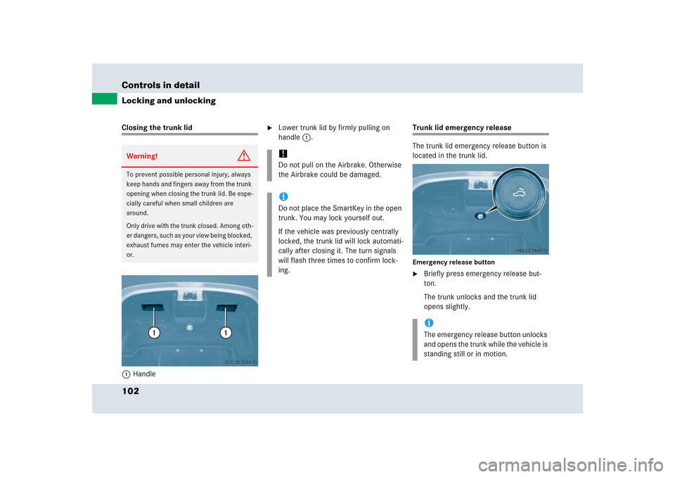 MERCEDES-BENZ SLR 2005 R199 Owners Manual 102 Controls in detailLocking and unlockingClosing the trunk lid
1Handle

Lower trunk lid by firmly pulling on 
handle1.
Trunk lid emergency release
The trunk lid emergency release button is 
located