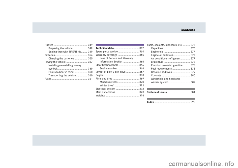 MERCEDES-BENZ SLR 2005 R199 Owners Manual Contents
Flat tire ..............................................  349
Preparing the vehicle ...................  349
Sealing tires with TIREFIT kit ........  349
Batteries ...........................