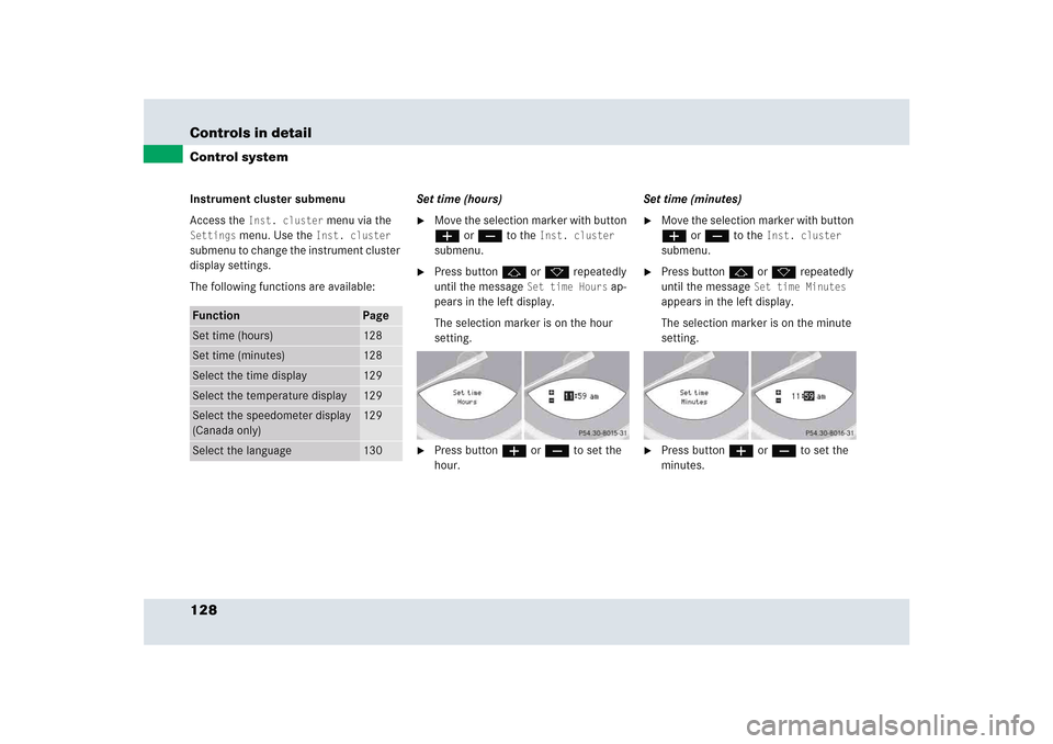 MERCEDES-BENZ SLR 2005 R199 Owners Manual 128 Controls in detailControl systemInstrument cluster submenu
Access the 
Inst. cluster
 menu via the 
Settings
 menu. Use the 
Inst. cluster
 
submenu to change the instrument cluster 
display setti
