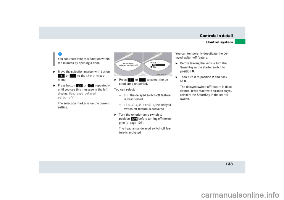 MERCEDES-BENZ SLR 2005 R199 Owners Manual 133 Controls in detail
Control system

Move the selection marker with button 
æ or ç to the 
Lighting
 sub-
menu.

Press button j or k repeatedly 
until you see this message in the left 
display: 