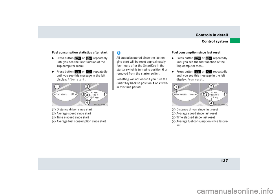 MERCEDES-BENZ SLR 2005 R199 Owners Manual 137 Controls in detail
Control system
Fuel consumption statistics after start
Press button ÿ or è repeatedly 
until you see the first function of the 
Trip computer menu.

Press button j or k repe