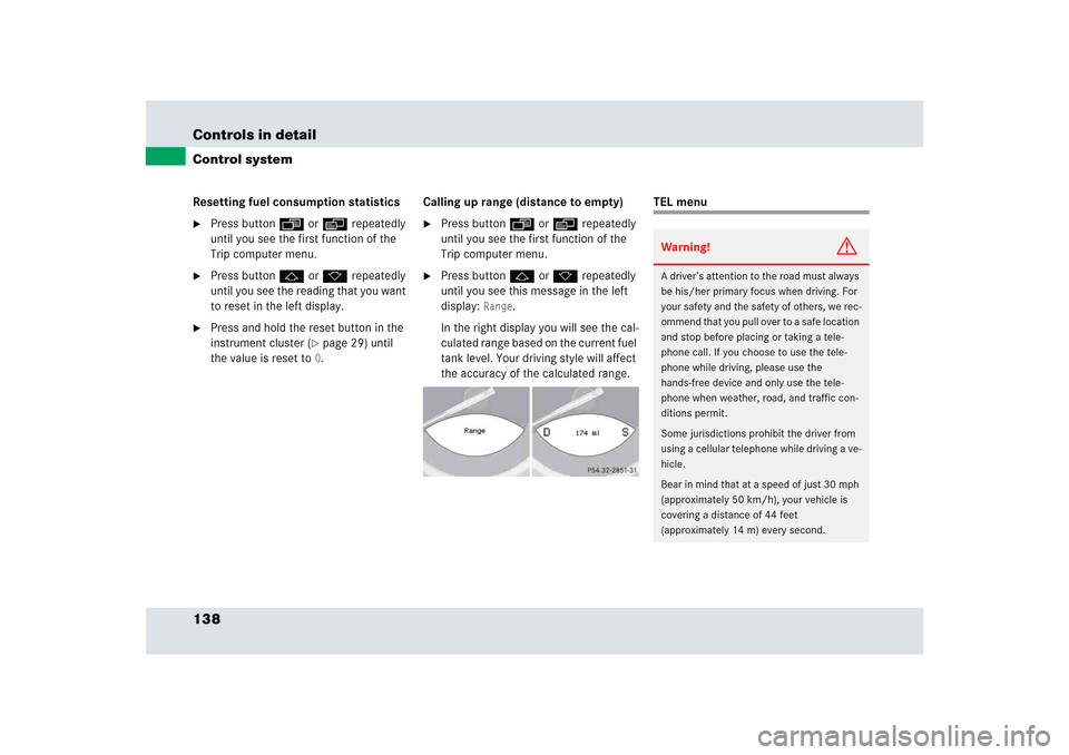 MERCEDES-BENZ SLR 2005 R199 Owners Manual 138 Controls in detailControl systemResetting fuel consumption statistics
Press button ÿ or è repeatedly 
until you see the first function of the 
Trip computer menu.

Press button j or k repeated