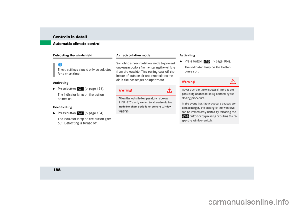 MERCEDES-BENZ SLR 2005 R199 Owners Manual 188 Controls in detailAutomatic climate controlDefrosting the windshield
Activating
Press button P (
page 184). 
The indicator lamp on the button 
comes on.
Deactivating

Press button P (
page 184
