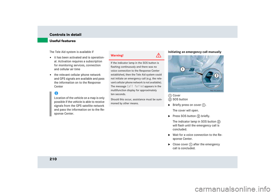 MERCEDES-BENZ SLR 2005 R199 Owners Manual 210 Controls in detailUseful featuresThe Tele Aid system is available if
it has been activated and is operation-
al. Activation requires a subscription 
for monitoring services, connection 
and cellu
