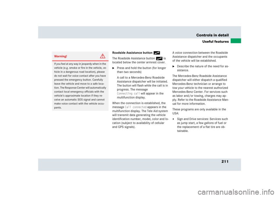 MERCEDES-BENZ SLR 2005 R199 Owners Manual 211 Controls in detail
Useful features
Roadside Assistance button •
The Roadside Assistance button• is 
located below the center armrest cover.
Press and hold the button (for longer 
than two sec