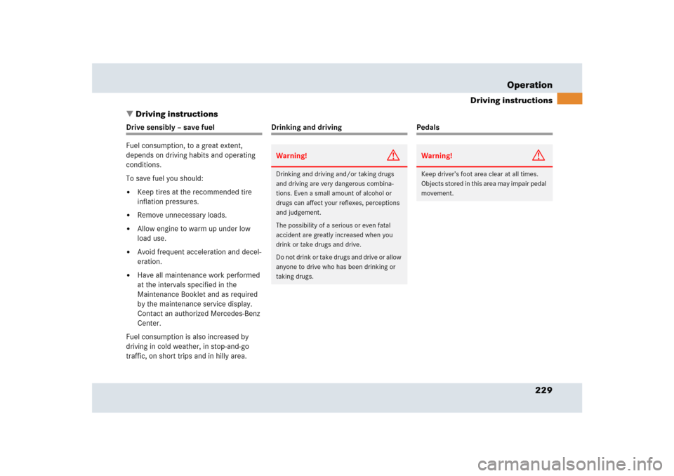 MERCEDES-BENZ SLR 2005 R199 Owners Manual 229 Operation
Driving instructions
Driving instructions
Drive sensibly – save fuel
Fuel consumption, to a great extent, 
depends on driving habits and operating 
conditions.
To save fuel you should