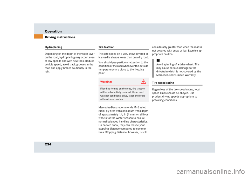 MERCEDES-BENZ SLR 2005 R199 Owners Manual 234 OperationDriving instructionsHydroplaning
Depending on the depth of the water layer 
on the road, hydroplaning may occur, even 
at low speeds and with new tires. Reduce 
vehicle speed, avoid track
