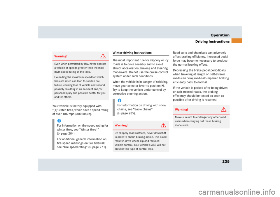 MERCEDES-BENZ SLR 2005 R199 Owners Manual 235 Operation
Driving instructions
Your vehicle is factory equipped with 
“(Y)”-rated tires, which have a speed rating 
of over 186 mph (300 km/h).
Winter driving instructions
The most important r