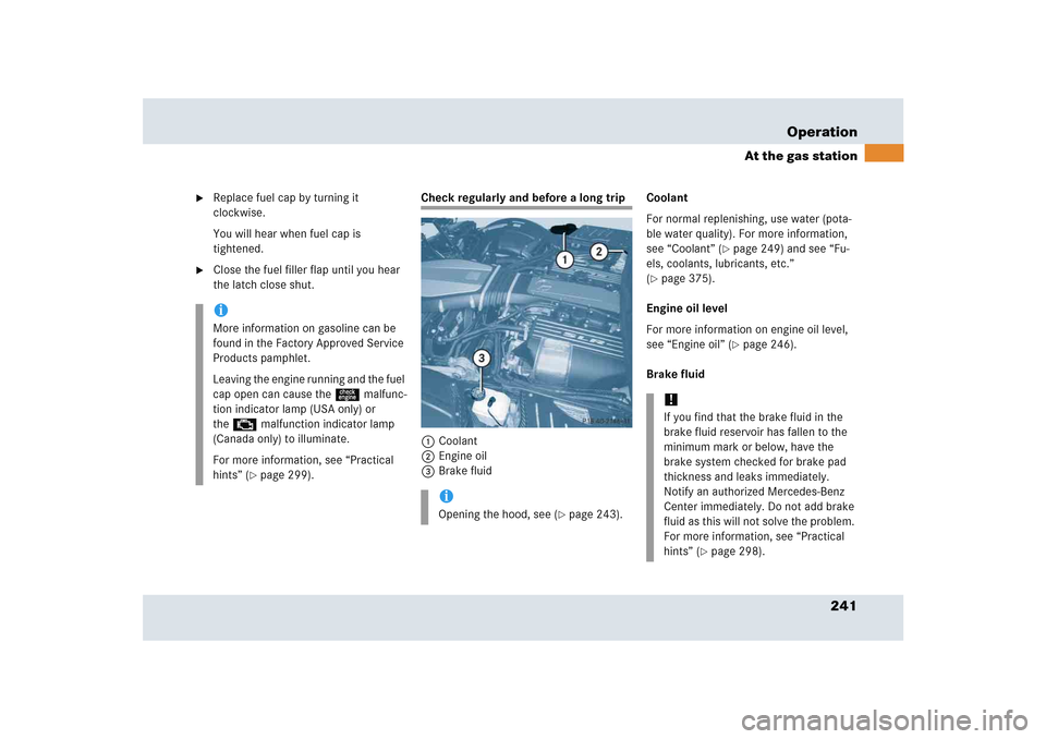 MERCEDES-BENZ SLR 2005 R199 Owners Manual 241 Operation
At the gas station

Replace fuel cap by turning it 
clockwise.
You will hear when fuel cap is 
tightened.

Close the fuel filler flap until you hear 
the latch close shut.
Check regula