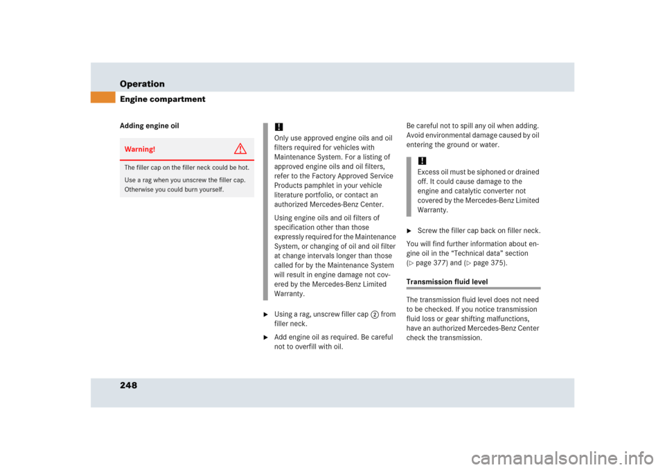 MERCEDES-BENZ SLR 2005 R199 Owners Manual 248 OperationEngine compartmentAdding engine oil

Using a rag, unscrew filler cap2 from 
filler neck.

Add engine oil as required. Be careful 
not to overfill with oil.Be careful not to spill any oi