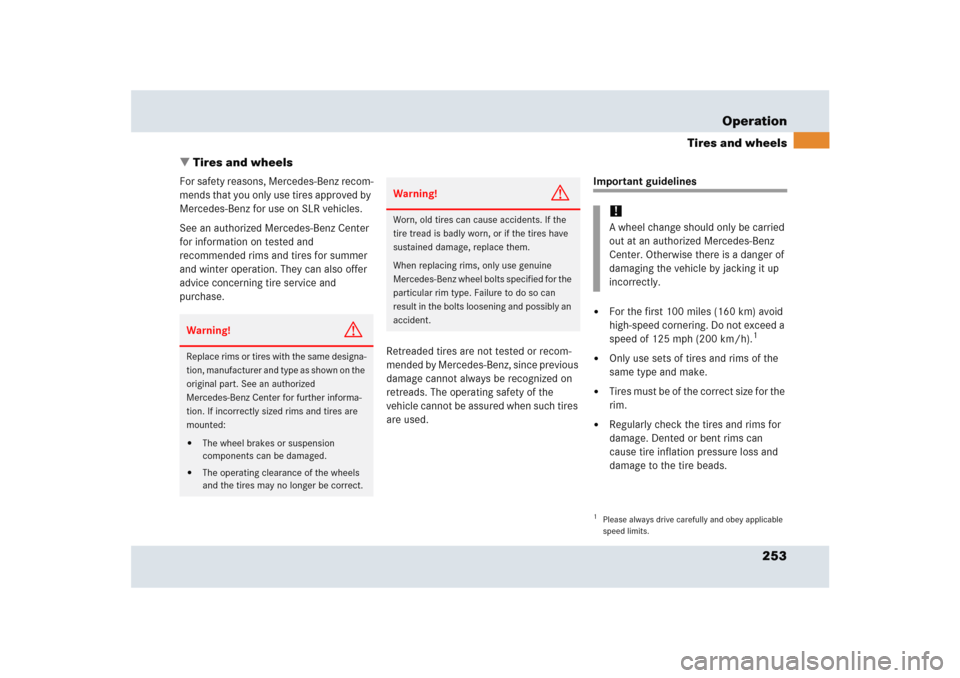 MERCEDES-BENZ SLR 2005 R199 Owners Manual 253 Operation
Tires and wheels
Tires and wheels
For safety reasons, Mercedes-Benz recom-
mends that you only use tires approved by 
Mercedes-Benz for use on SLR vehicles. 
See an authorized Mercedes-