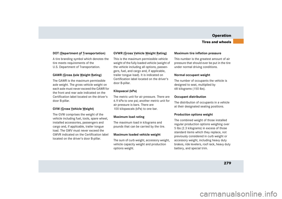 MERCEDES-BENZ SLR 2005 R199 Owners Manual 279 Operation
Tires and wheels
DOT (D
epartment o
f T
ransportation)
A tire branding symbol which denotes the 
tire meets requirements of the 
U.S. Department of Transportation.
GAWR (G
ross A
xle W
e
