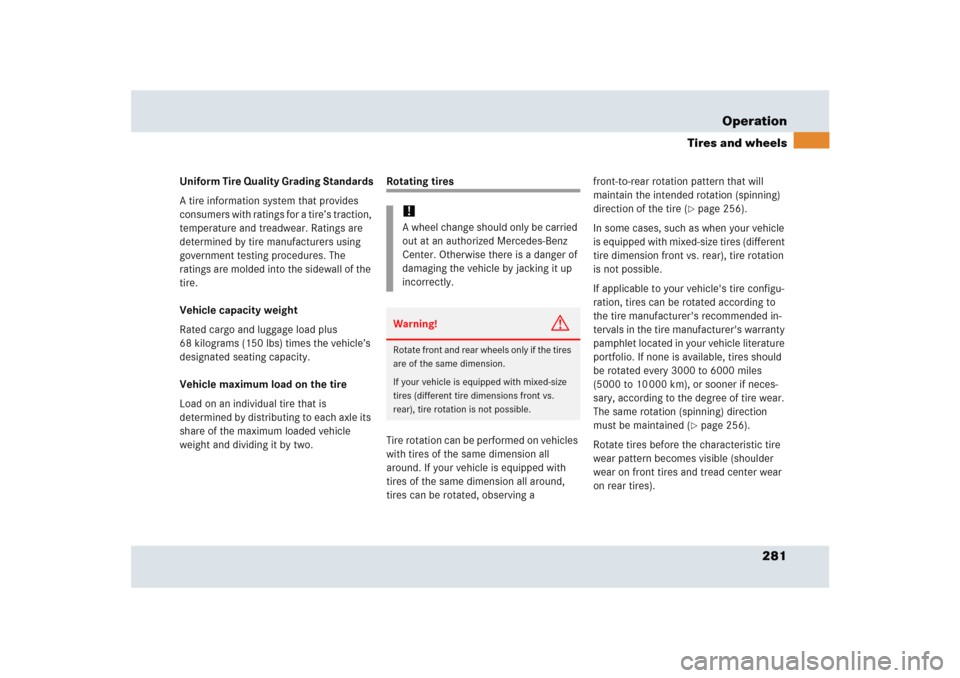 MERCEDES-BENZ SLR 2005 R199 Owners Manual 281 Operation
Tires and wheels
Uniform Tire Quality Grading Standards
A tire information system that provides 
consumers with ratings for a tire’s traction, 
temperature and treadwear. Ratings are 
