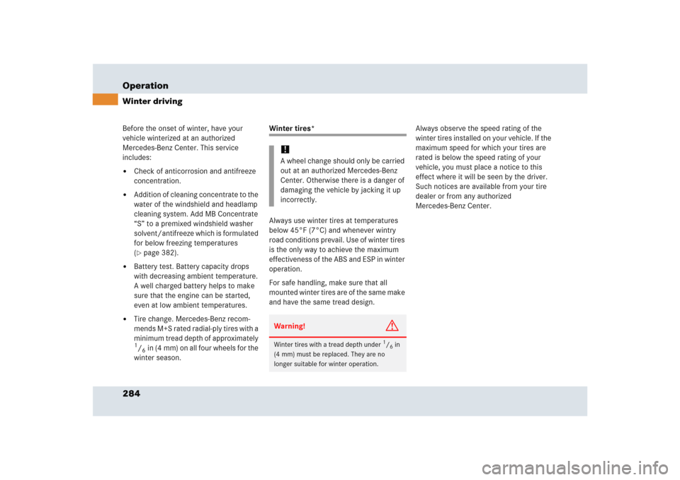 MERCEDES-BENZ SLR 2005 R199 Owners Manual 284 OperationWinter drivingBefore the onset of winter, have your 
vehicle winterized at an authorized 
Mercedes-Benz Center. This service 
includes:
Check of anticorrosion and antifreeze 
concentrati