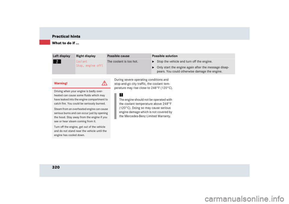 MERCEDES-BENZ SLR 2005 R199 Owners Manual 320 Practical hintsWhat to do if ...
During severe operating conditions and 
stop-and-go city traffic, the coolant tem-
perature may rise close to 248°F (120°C).
Left display
Right display
Possible 