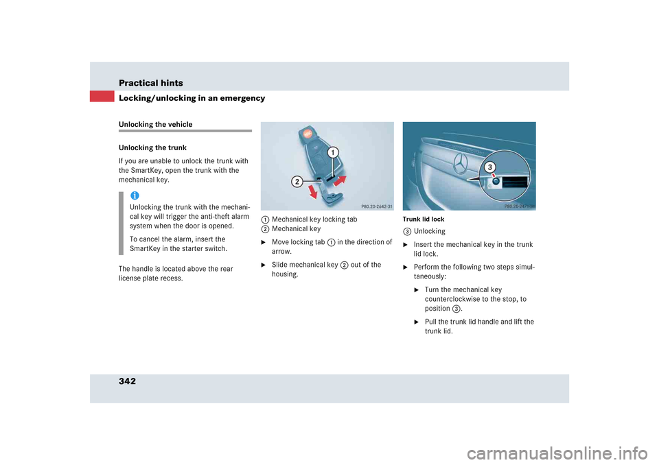 MERCEDES-BENZ SLR 2005 R199 Owners Manual 342 Practical hintsLocking/unlocking in an emergencyUnlocking the vehicle
Unlocking the trunk
If you are unable to unlock the trunk with 
the SmartKey, open the trunk with the 
mechanical key.
The han