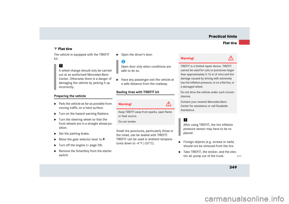 MERCEDES-BENZ SLR 2005 R199 Owners Manual 349 Practical hints
Flat tire
Flat tire
The vehicle is equipped with the TIREFIT 
kit.Preparing the vehicle
Park the vehicle as far as possible from 
moving traffic on a hard surface.

Turn on the 