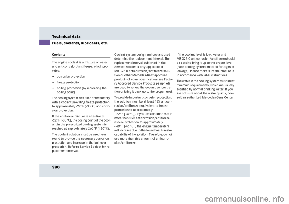 MERCEDES-BENZ SLR 2005 R199 Owners Manual 380 Technical dataFuels, coolants, lubricants, etc.Coolants
The engine coolant is a mixture of water 
and anticorrosion/antifreeze, which pro-
vides:
corrosion protection

freeze protection

boilin