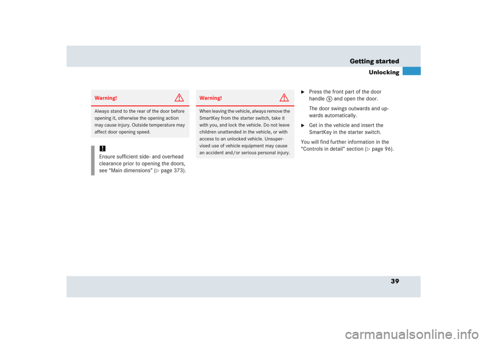 MERCEDES-BENZ SLR 2005 R199 Owners Manual 39 Getting started
Unlocking

Press the front part of the door 
handle5 and open the door.
The door swings outwards and up-
wards automatically.

Get in the vehicle and insert the 
SmartKey in the s