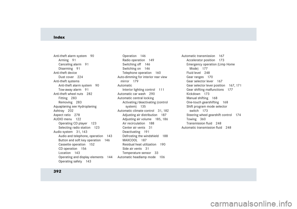 MERCEDES-BENZ SLR 2005 R199 Owners Manual 392 IndexAnti-theft alarm system 90
Arming 91
Canceling alarm 91
Disarming 91
Anti-theft device
Dust cover 224
Anti-theft systems
Anti-theft alarm system 90
Tow-away alarm 91
Anti-theft wheel nuts 282