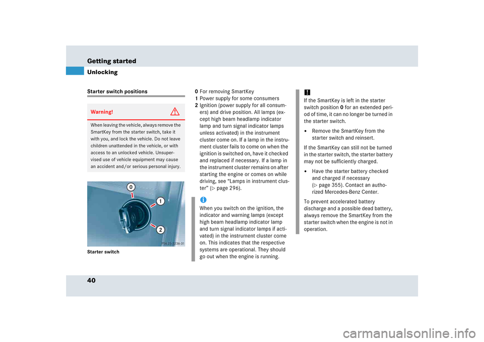 MERCEDES-BENZ SLR 2005 R199 Owners Manual 40 Getting startedUnlockingStarter switch positionsStarter switch
0For removing SmartKey
1Power supply for some consumers 
2Ignition (power supply for all consum-
ers) and drive position. All lamps (e