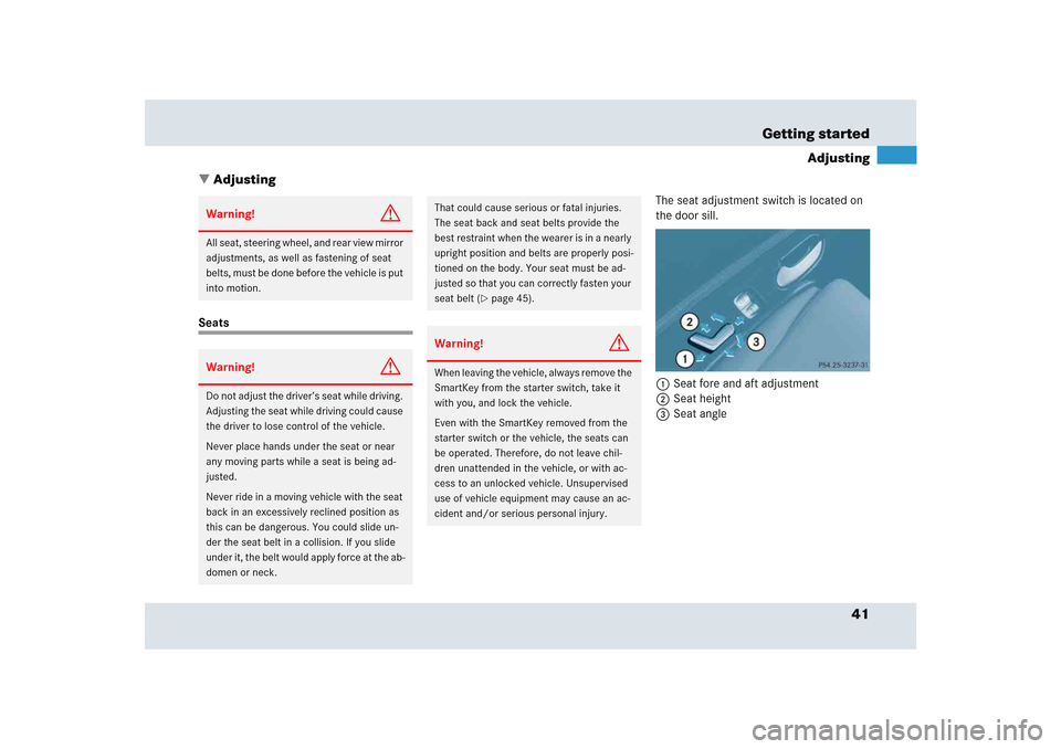 MERCEDES-BENZ SLR 2005 R199 Owners Manual 41 Getting started
Adjusting
Adjusting
SeatsThe seat adjustment switch is located on 
the door sill.
1Seat fore and aft adjustment
2Seat height
3Seat angleWarning!
G
All seat, steering wheel, and rea