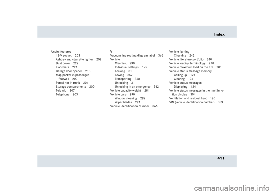 MERCEDES-BENZ SLR 2005 R199 Owners Manual 411 Index
Useful features
12-V socket 203
Ashtray and cigarette lighter 202
Dust cover 222
Floormats 221
Garage door opener 215
Map pocket in passenger 
footwell 200
Parcel net in trunk 201
Storage co