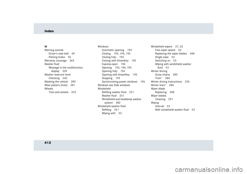 MERCEDES-BENZ SLR 2005 R199 Owners Manual 412 IndexW
Warning sounds
Driver’s seat belt 69
Parking brake 50
Warranty coverage 365
Washer fluid
Message in the multifunction 
display 339
Washer reservoir level
Checking 242
Washing the vehicle 