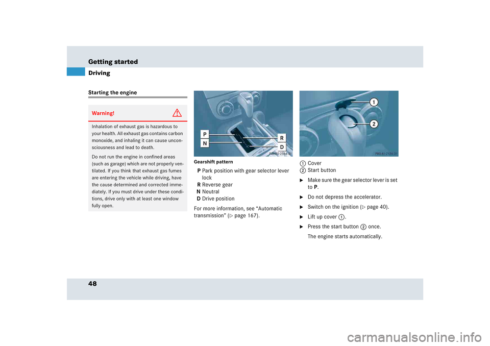 MERCEDES-BENZ SLR 2005 R199 Service Manual 48 Getting startedDrivingStarting the engine
Gearshift pattern P Park position with gear selector lever 
lock
R Reverse gear
N Neutral
D Drive position
For more information, see “Automatic 
transmis