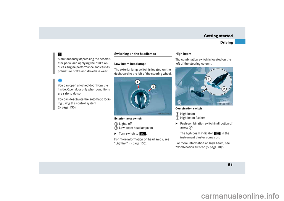 MERCEDES-BENZ SLR 2005 R199 Owners Manual 51 Getting started
Driving
Switching on the headlamps
Low beam headlamps
The exterior lamp switch is located on the 
dashboard to the left of the steering wheel.Exterior lamp switch1Lights off
2Low be