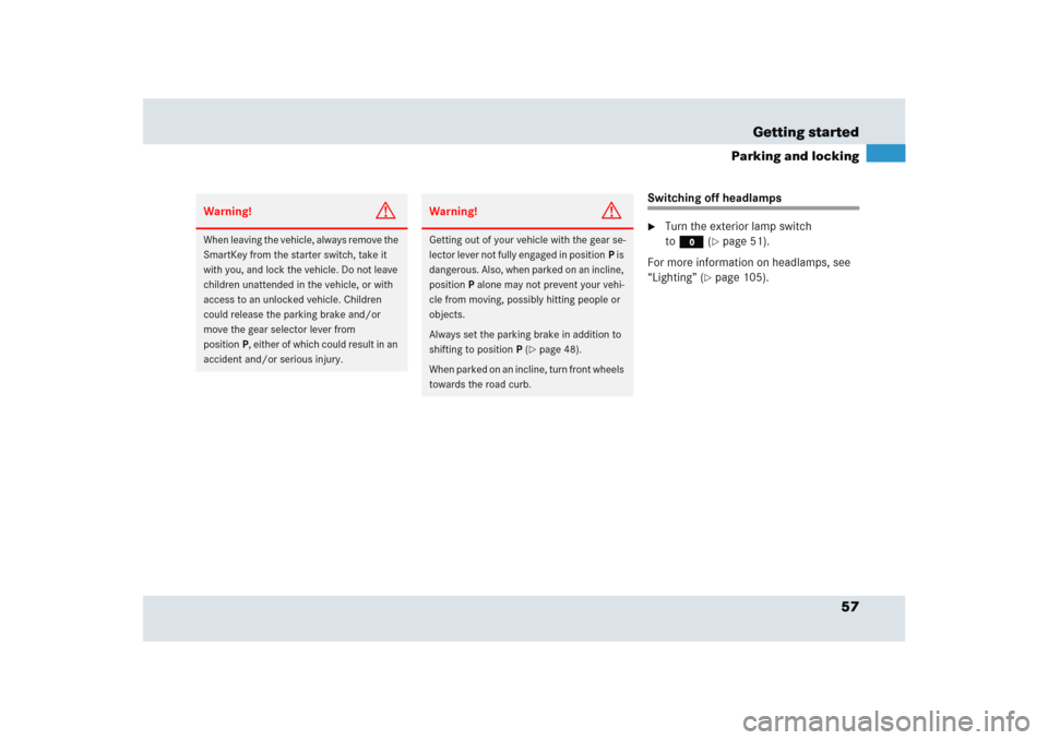 MERCEDES-BENZ SLR 2005 R199 Owners Manual 57 Getting started
Parking and locking
Switching off headlamps
Turn the exterior lamp switch 
toM(
page 51).
For more information on headlamps, see 
“Lighting” (
page 105).
Warning!
G
When leav