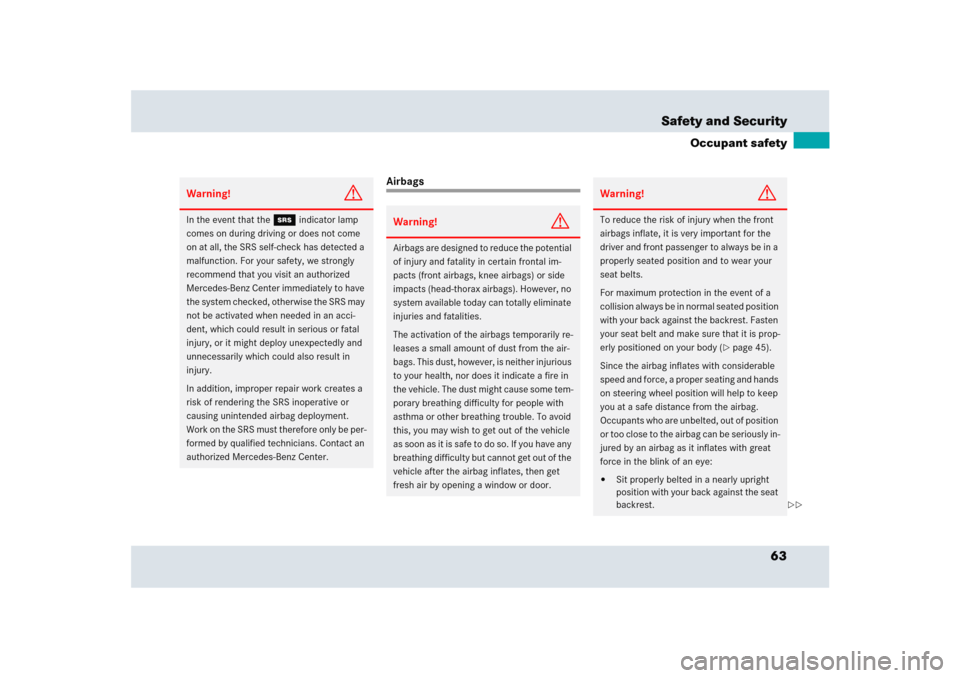 MERCEDES-BENZ SLR 2005 R199 Repair Manual 63 Safety and Security
Occupant safety
Airbags
Warning!
G
In the event that the 
1
 indicator lamp 
comes on during driving or does not come 
on at all, the SRS self-check has detected a 
malfunction.