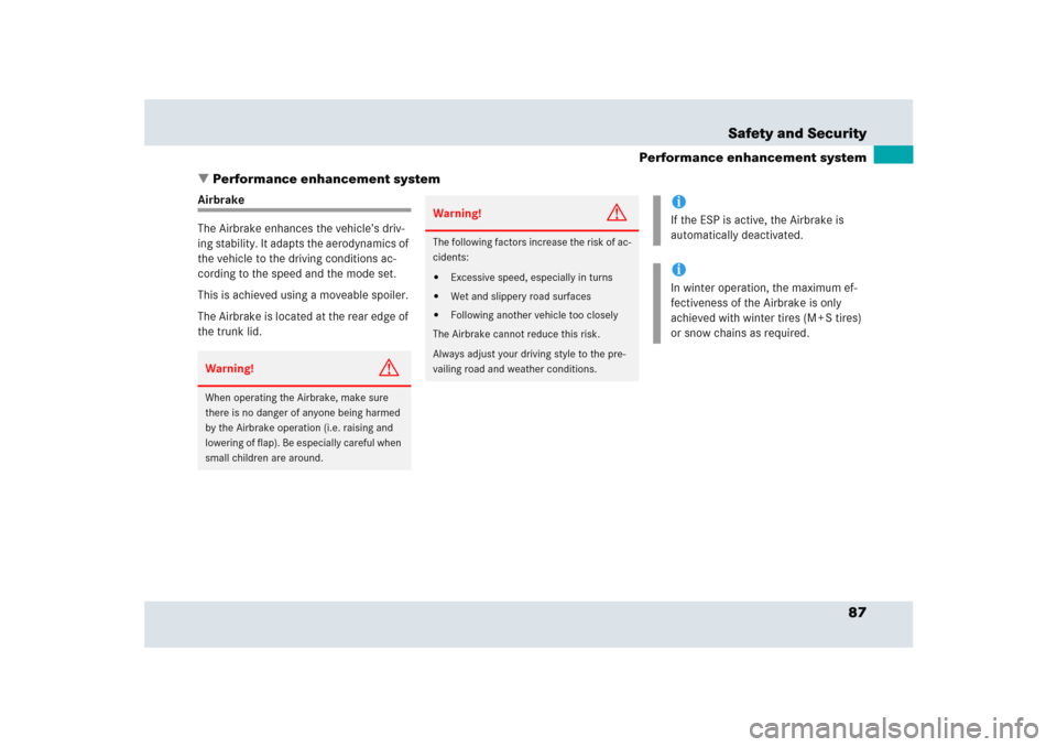 MERCEDES-BENZ SLR 2005 R199 Owners Manual 87 Safety and Security
Performance enhancement system
Performance enhancement system
Airbrake
The Airbrake enhances the vehicle’s driv-
ing stability. It adapts the aerodynamics of 
the vehicle to 