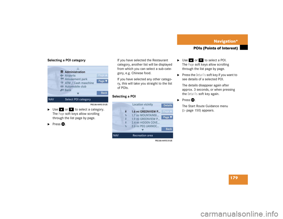 MERCEDES-BENZ SLK-Class 2005 R171 Comand Manual 179 Navigation*
POIs (Points of Interest)
Selecting a POI category 
Use�or � to select a category.
The 
Page
 soft keys allow scrolling 
through the list page by page.

Press �.If you have select