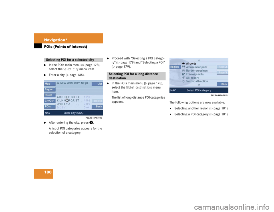 MERCEDES-BENZ SLK-Class 2005 R171 Comand Manual 180 Navigation*POIs (Points of Interest)
In the POIs main menu (
page 178), 
select the 
Select city
 menu item.

Enter a city (
page 135).

After entering the city, press �.
A list of POI categ