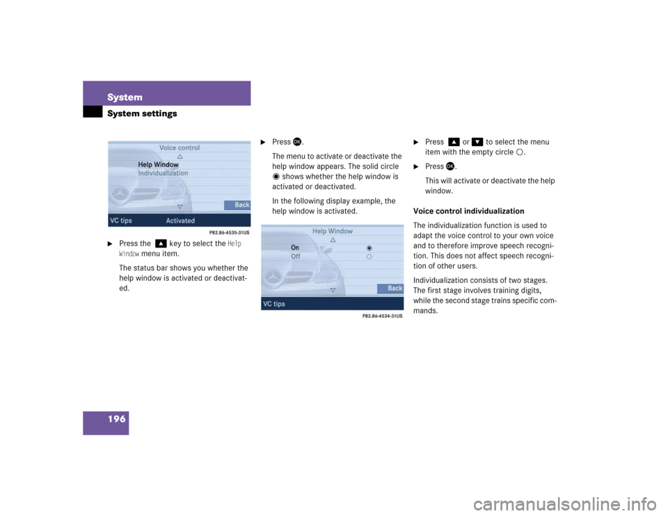 MERCEDES-BENZ SLK-Class 2005 R171 Comand Manual 196 SystemSystem settings
Press the � key to select the 
Help 
Window
 menu item.
The status bar shows you whether the 
help window is activated or deactivat-
ed.

Press�. 
The menu to activate or
