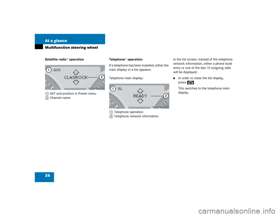 MERCEDES-BENZ SLK-Class 2005 R171 Comand Manual 26 At a glanceMultifunction steering wheelSatellite radio* operation
1SAT and position in Preset menu
2Channel nameTelephone* operation
If a telephone has been installed, either the 
main display or a