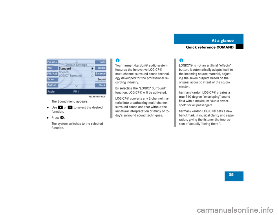 MERCEDES-BENZ SLK-Class 2005 R171 Comand Manual 35 At a glance
Quick reference COMAND
The Sound menu appears.

Use� or � to select the desired 
function.

Press�.
The system switches to the selected 
function.
iYour harman/kardon® audio syste