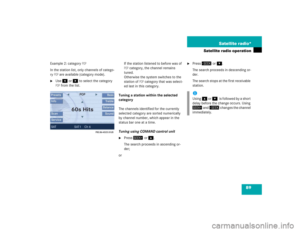 MERCEDES-BENZ SLK-Class 2005 R171 Comand Manual 89 Satellite radio*
Satellite radio operation
Example 2: category 
POP
In the station list, only channels of catego-
ry 
POP
 are available (category mode).

Use� or � to select the category POP
 f