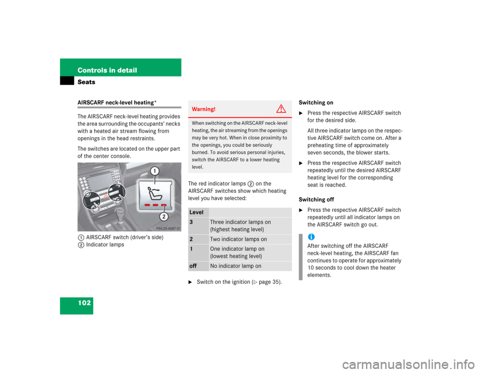 MERCEDES-BENZ SLK350 2005 R171 Owners Manual 102 Controls in detailSeatsAIRSCARF neck-level heating*
The AIRSCARF neck-level heating provides 
the area surrounding the occupants’ necks 
with a heated air stream flowing from 
openings in the he