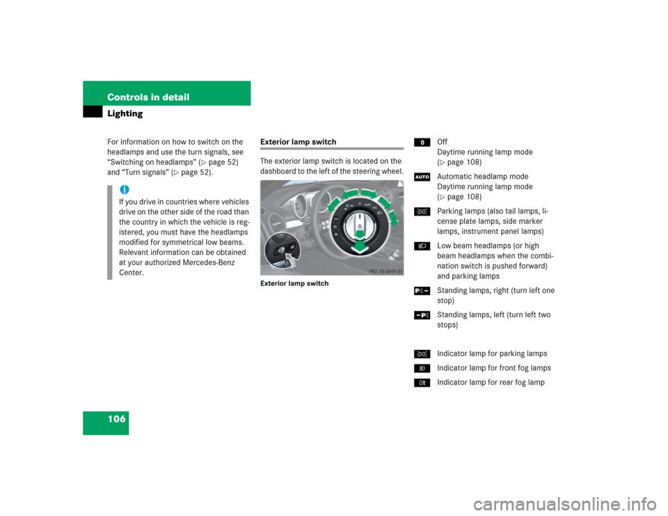 MERCEDES-BENZ SLK350 2005 R171 Owners Manual 106 Controls in detailLightingFor information on how to switch on the 
headlamps and use the turn signals, see 
“Switching on headlamps” (
page 52) 
and “Turn signals” (
page 52).
Exterior l