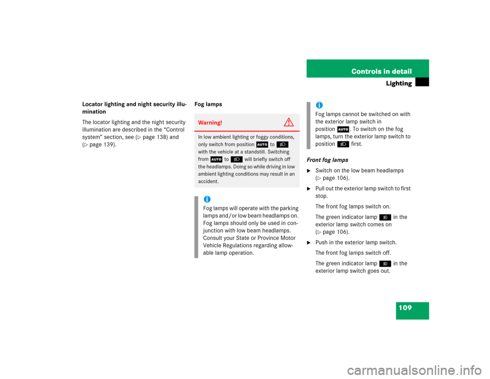 MERCEDES-BENZ SLK350 2005 R171 Owners Manual 109 Controls in detail
Lighting
Locator lighting and night security illu-
mination
The locator lighting and the night security 
illumination are described in the “Control 
system” section, see (
