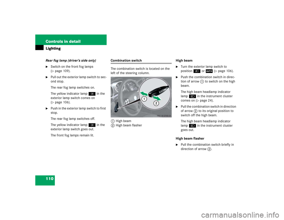 MERCEDES-BENZ SLK350 2005 R171 Owners Manual 110 Controls in detailLightingRear fog lamp (driver’s side only)
Switch on the front fog lamps 
(page 109).

Pull out the exterior lamp switch to sec-
ond stop.
The rear fog lamp switches on.
The