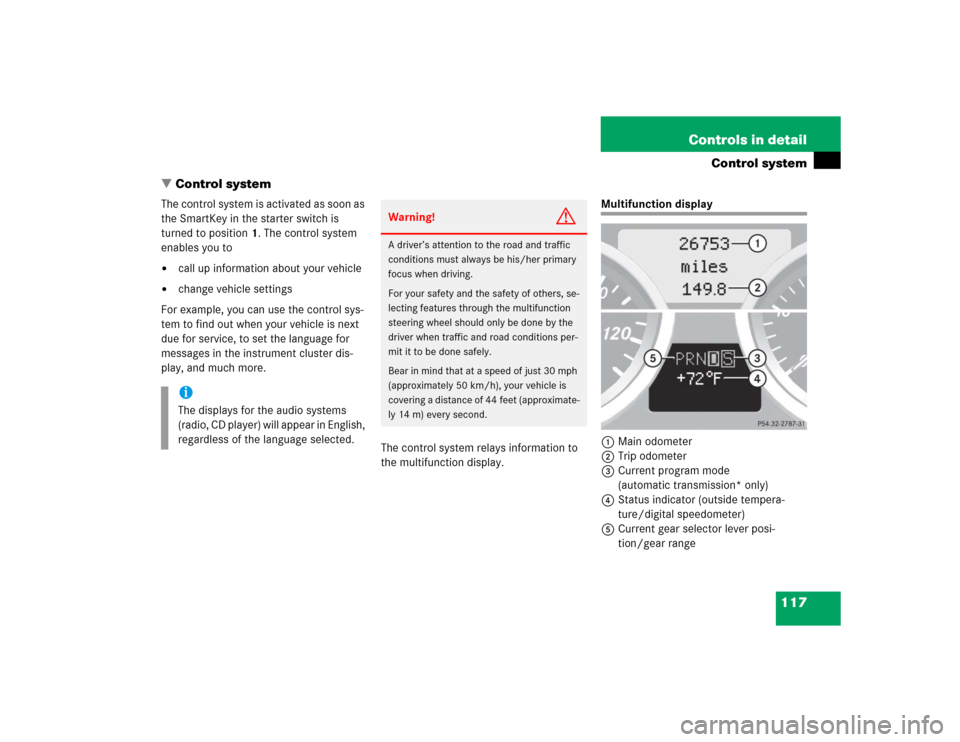 MERCEDES-BENZ SLK350 2005 R171 Owners Manual 117 Controls in detail
Control system
Control system
The control system is activated as soon as 
the SmartKey in the starter switch is 
turned to position1. The control system 
enables you to
call u