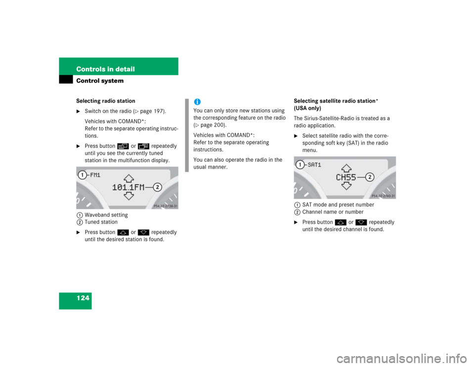 MERCEDES-BENZ SLK350 2005 R171 Owners Manual 124 Controls in detailControl systemSelecting radio station
Switch on the radio (
page 197).
Vehicles with COMAND*:
Refer to the separate operating instruc-
tions.

Press buttonèorÿ repeatedly 
u