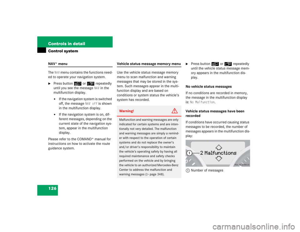 MERCEDES-BENZ SLK350 2005 R171 Owners Manual 126 Controls in detailControl systemNAV* menu
The 
NAV
 menu contains the functions need-
ed to operate your navigation system. 

Press buttonèorÿ repeatedly 
until you see the message 
NAV
 in the