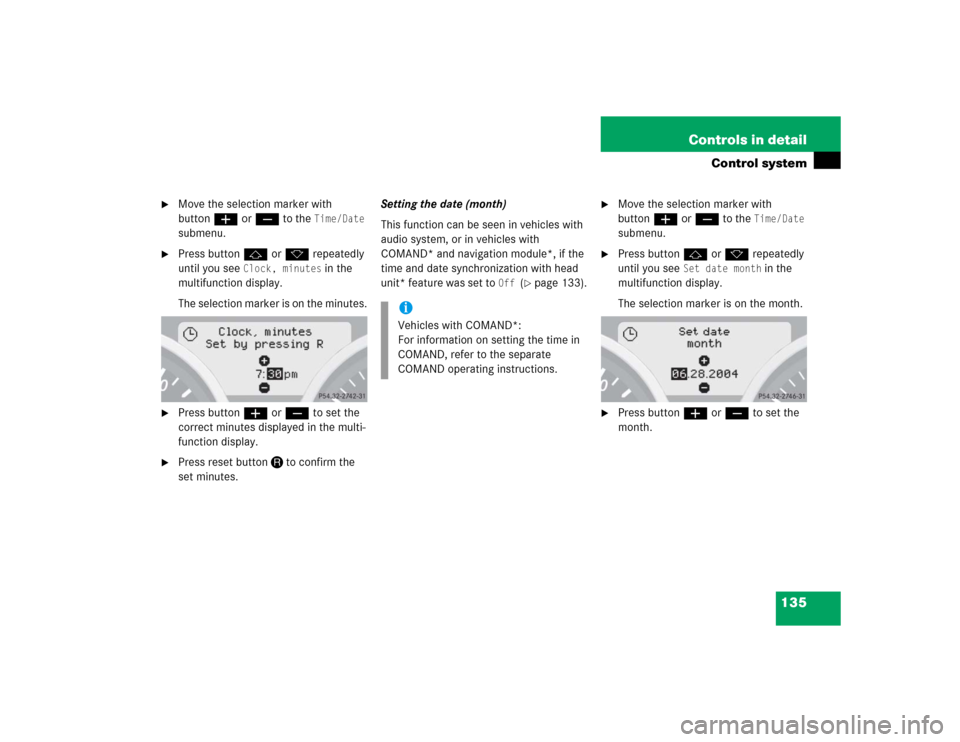 MERCEDES-BENZ SLK55AMG 2005 R171 Owners Manual 135 Controls in detail
Control system

Move the selection marker with 
buttonæorç to the 
Time/Date
 
submenu.

Press buttonjork repeatedly 
until you see 
Clock, minutes
 in the 
multifunction di