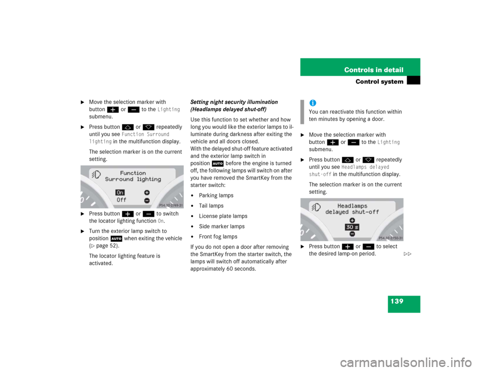 MERCEDES-BENZ SLK350 2005 R171 Owners Manual 139 Controls in detail
Control system

Move the selection marker with 
buttonæorç to the 
Lighting
 
submenu.

Press buttonjork repeatedly 
until you see 
Function Surround 
lighting
 in the multi